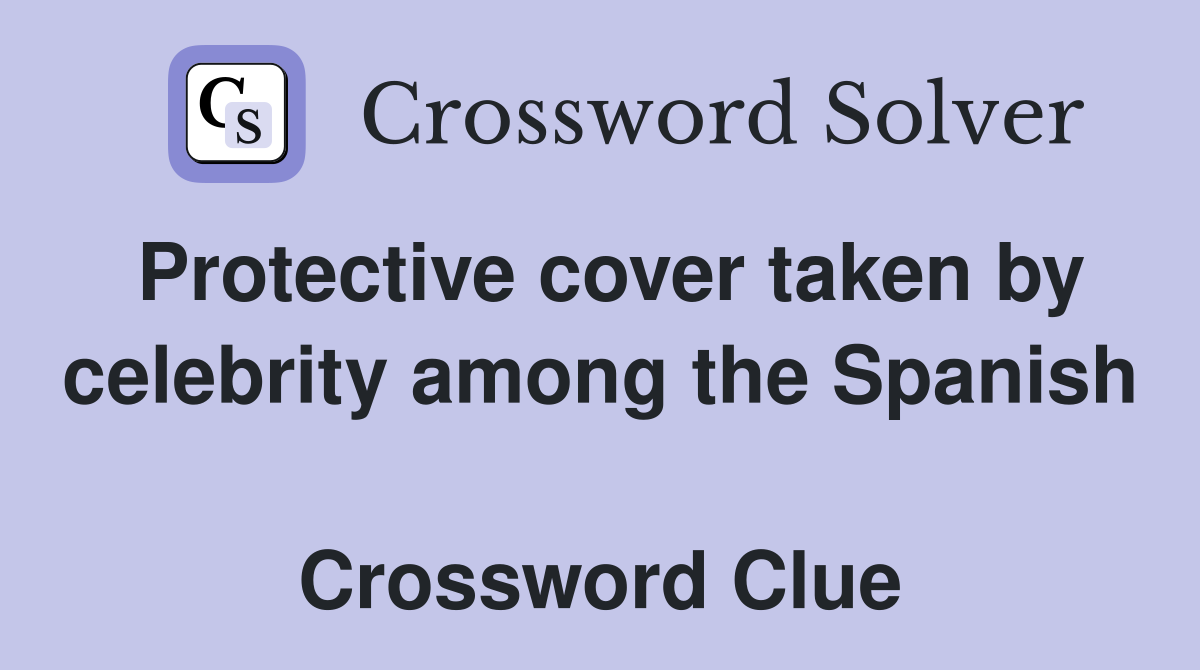 Protective cover taken by celebrity among the Spanish  Crossword Clue