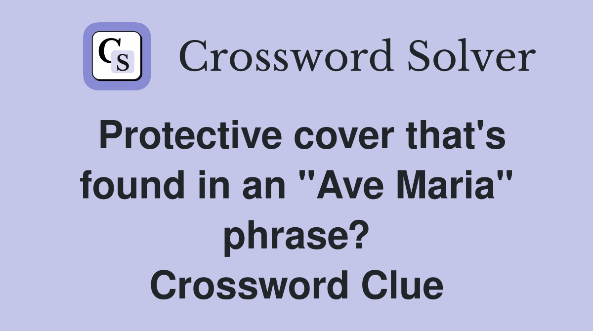 Protective cover that's found in an "Ave Maria" phrase? Crossword Clue