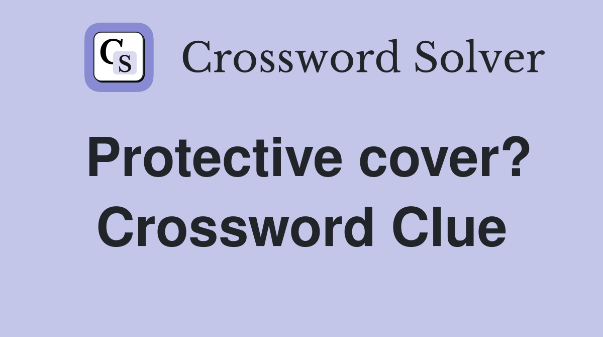 Protective cover? Crossword Clue