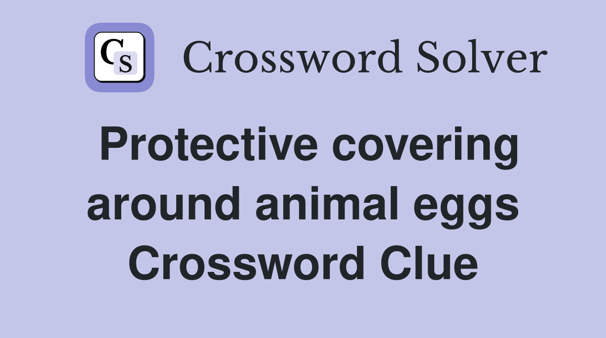 Protective covering around animal eggs Crossword Clue