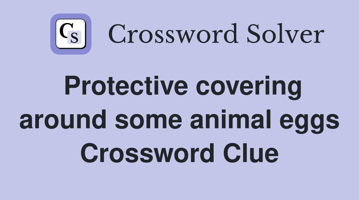 Protective covering around some animal eggs Crossword Clue