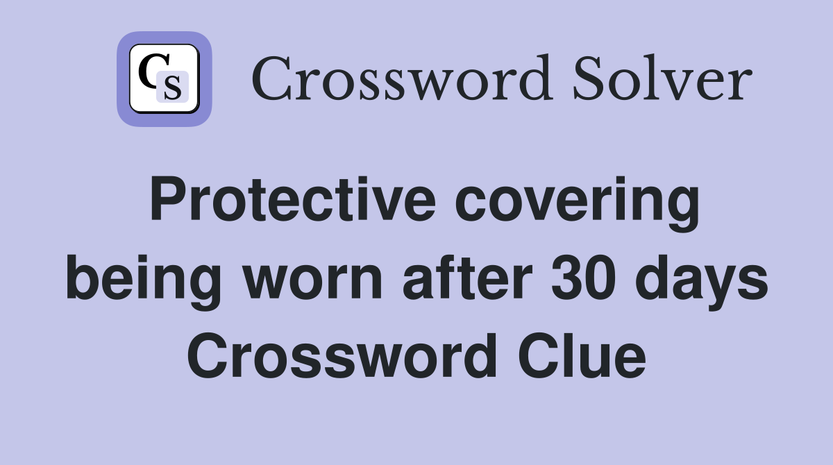 Protective covering being worn after 30 days Crossword Clue