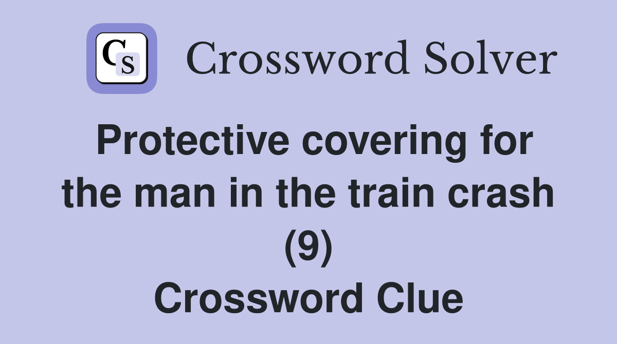 Protective covering for the man in the train crash (9) Crossword Clue