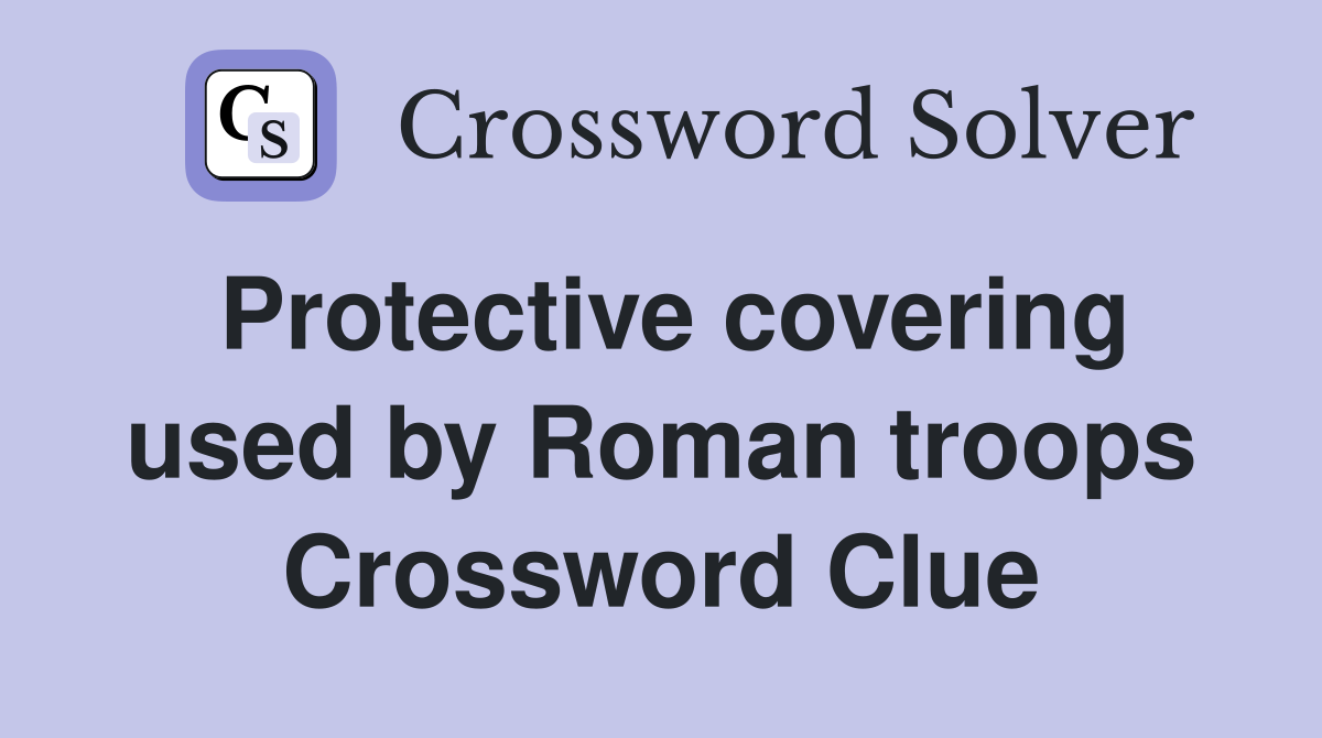 Protective covering used by Roman troops Crossword Clue