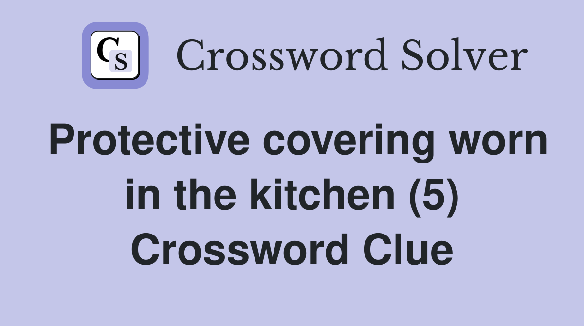 Protective covering worn in the kitchen (5) Crossword Clue
