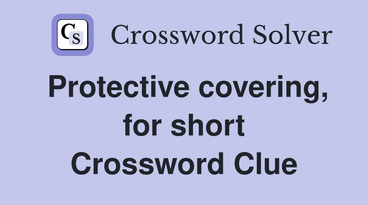 Protective covering, for short Crossword Clue