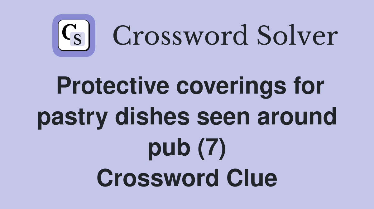 Protective coverings for pastry dishes seen around pub (7) Crossword Clue