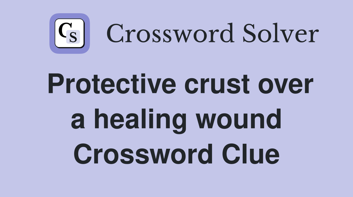 Protective crust over a healing wound Crossword Clue