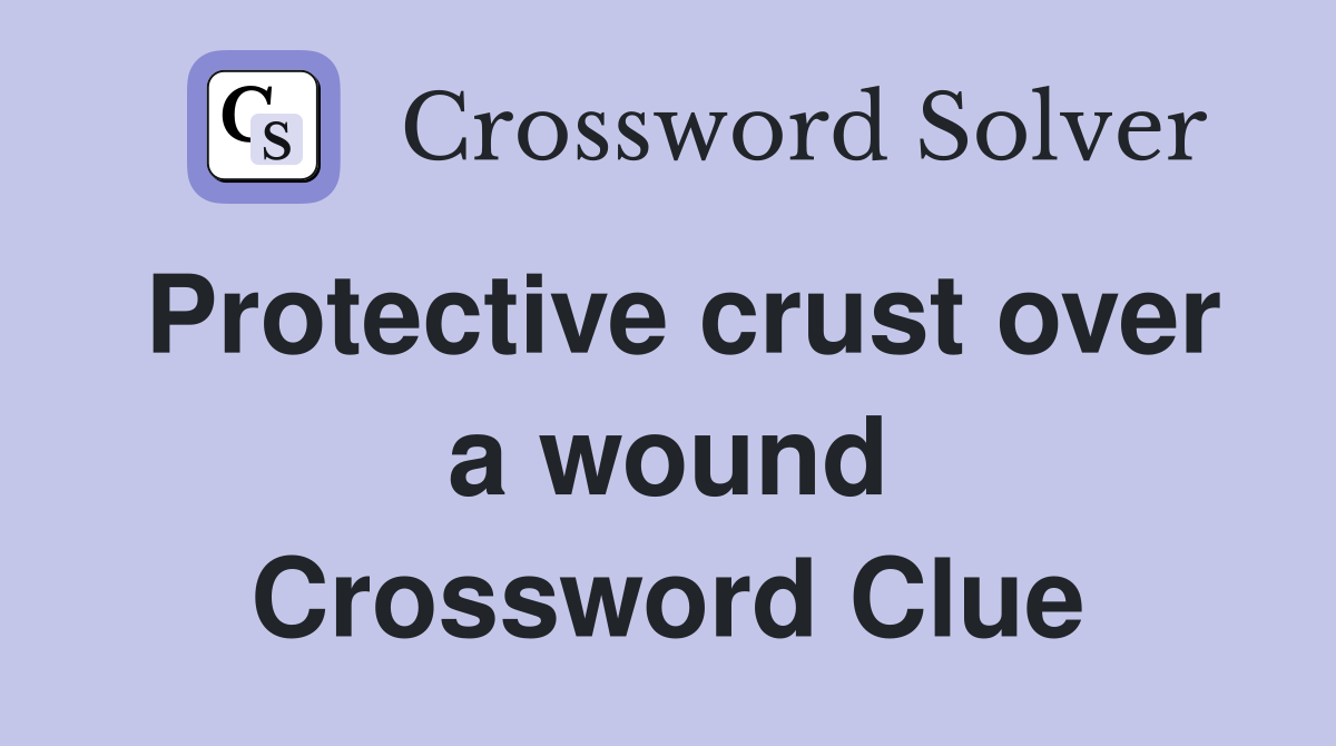 Protective crust over a wound Crossword Clue