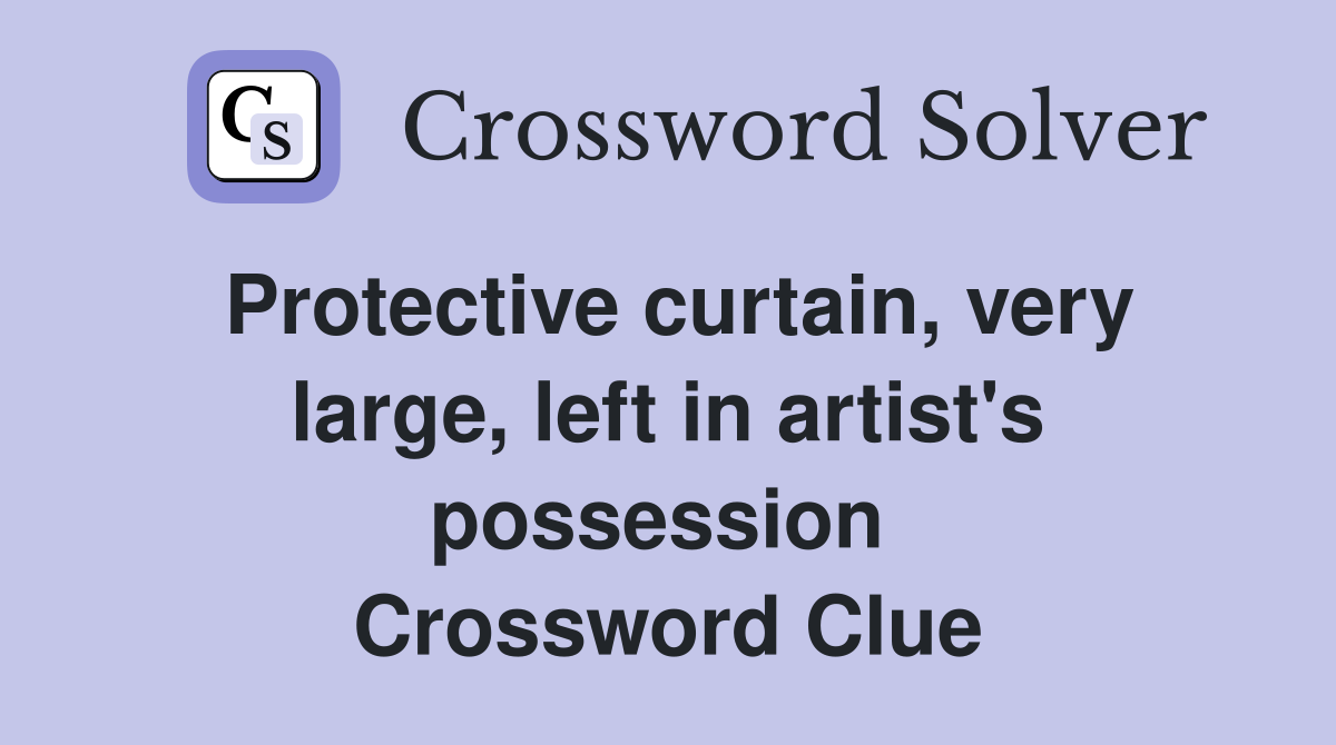 Protective curtain, very large, left in artist's possession  Crossword Clue
