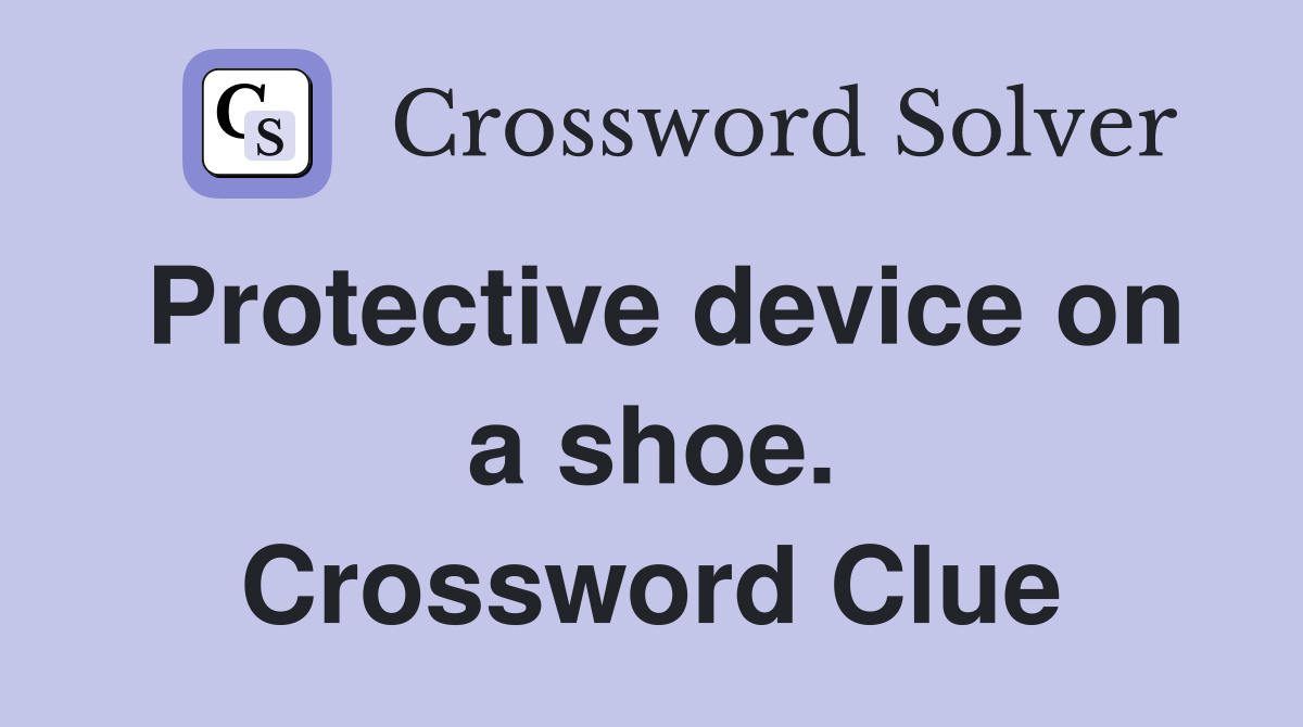 Protective device on a shoe. Crossword Clue