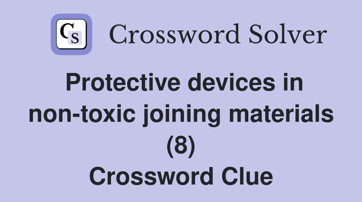 Protective devices in non-toxic joining materials (8) Crossword Clue