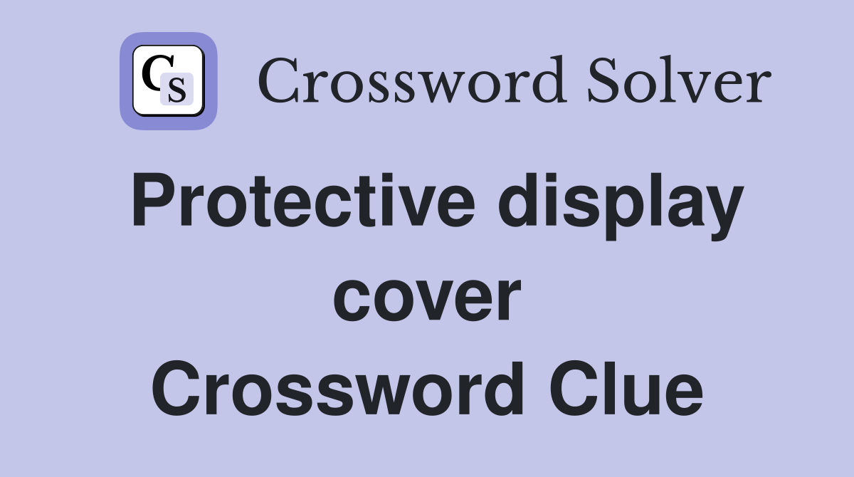 Protective display cover Crossword Clue
