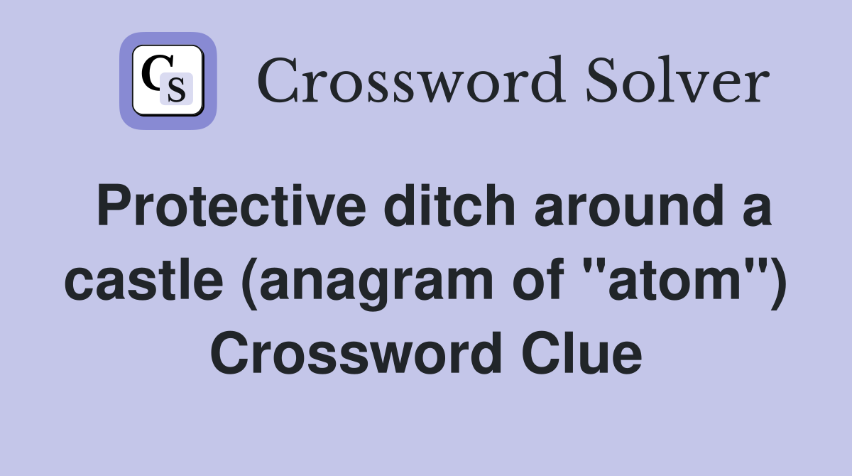 Protective ditch around a castle (anagram of "atom") Crossword Clue