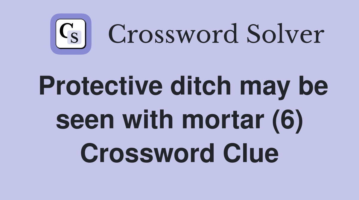 Protective ditch may be seen with mortar (6) Crossword Clue