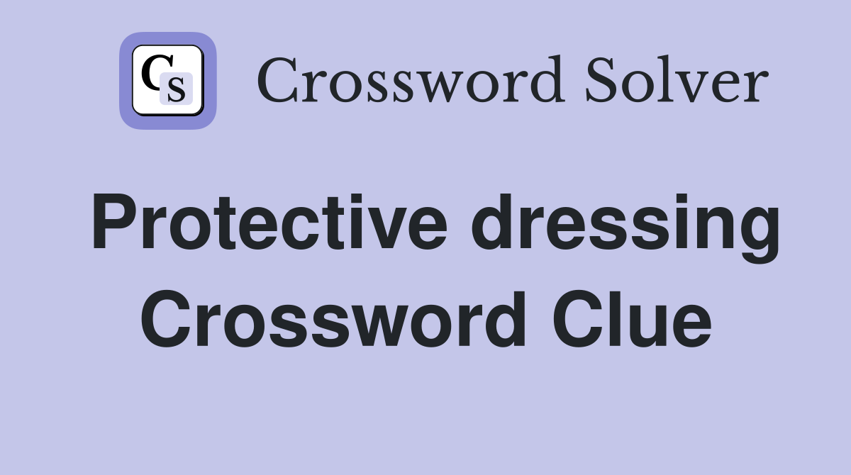 Protective dressing Crossword Clue