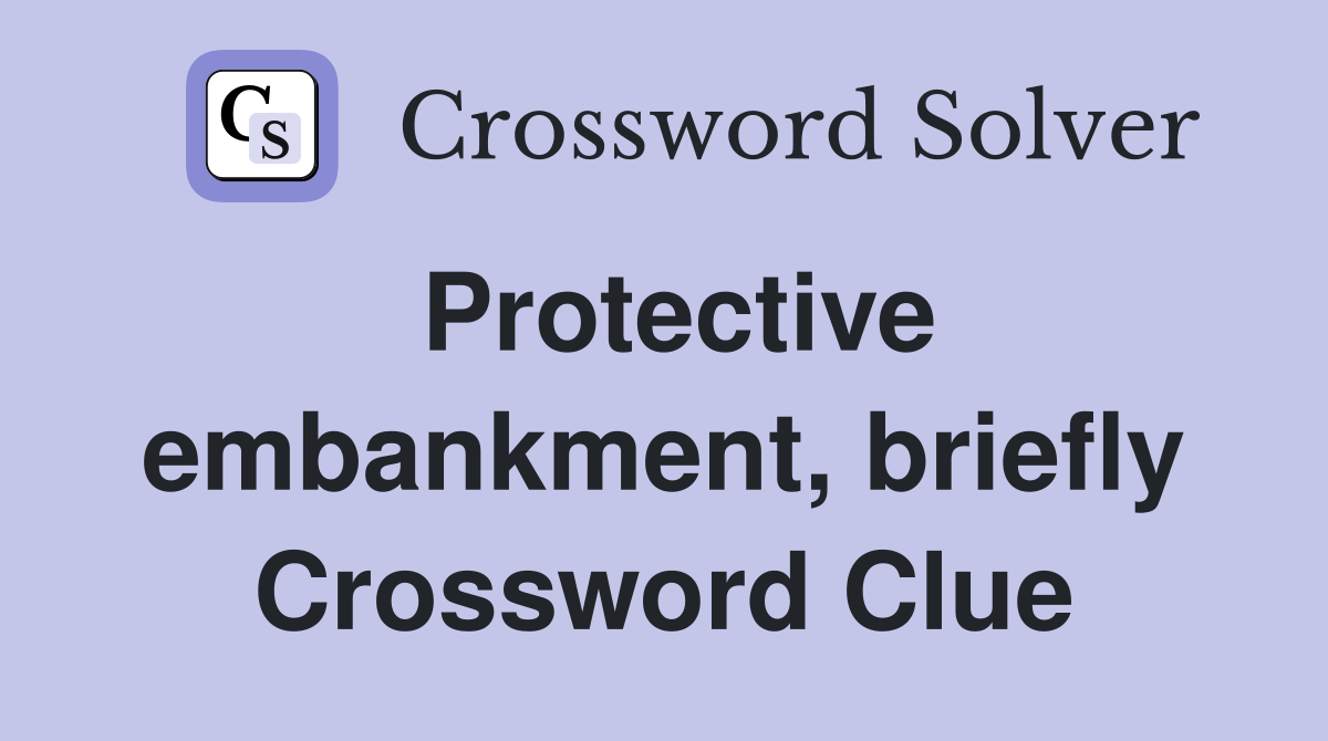 Protective embankment, briefly Crossword Clue