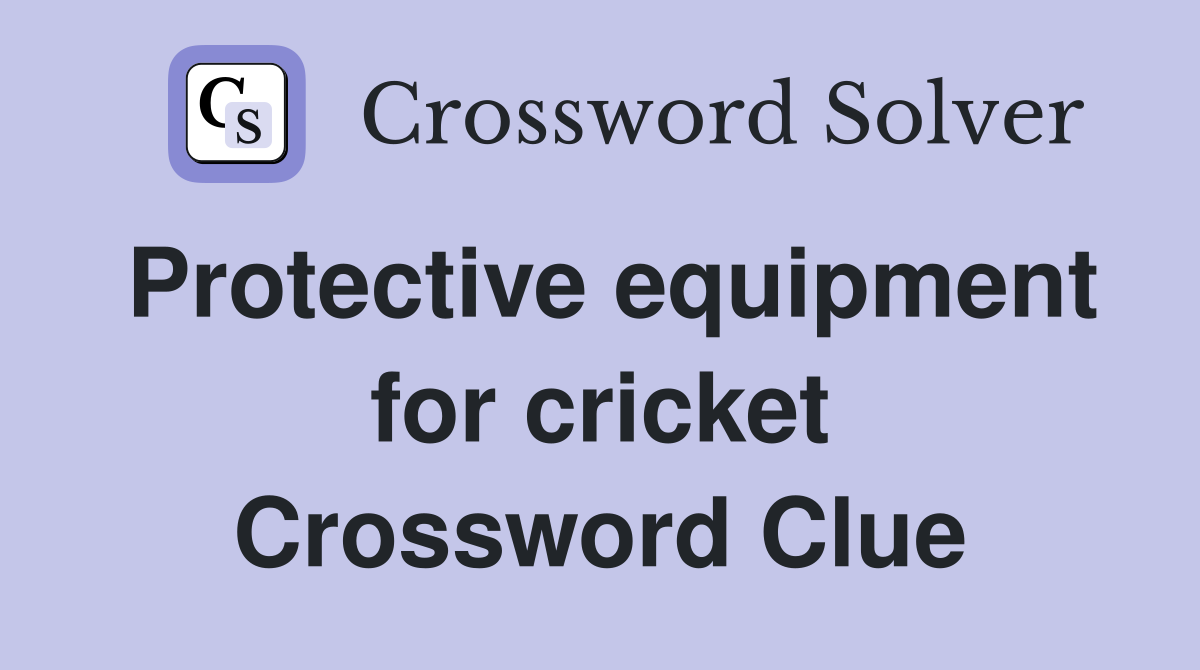 Protective equipment for cricket Crossword Clue