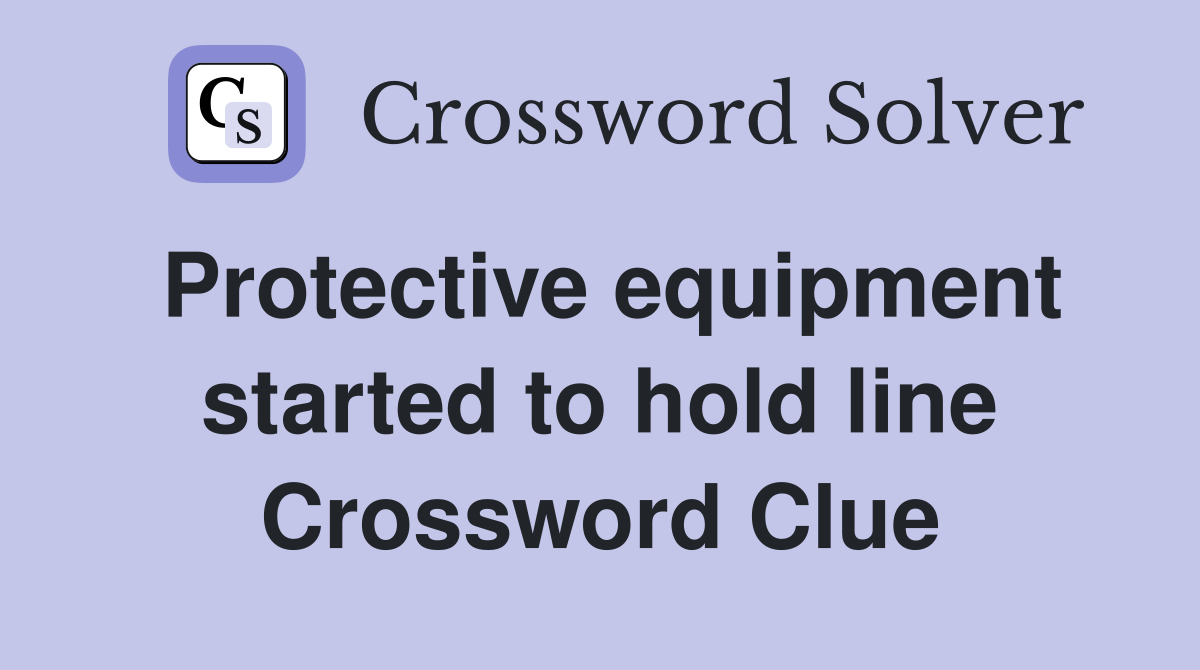 Protective equipment started to hold line Crossword Clue