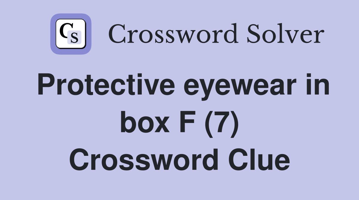 Protective eyewear in box F (7) Crossword Clue