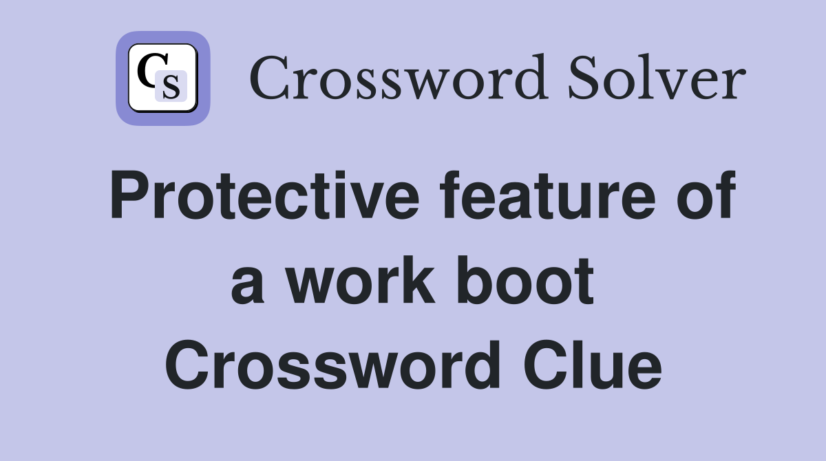 Protective feature of a work boot Crossword Clue