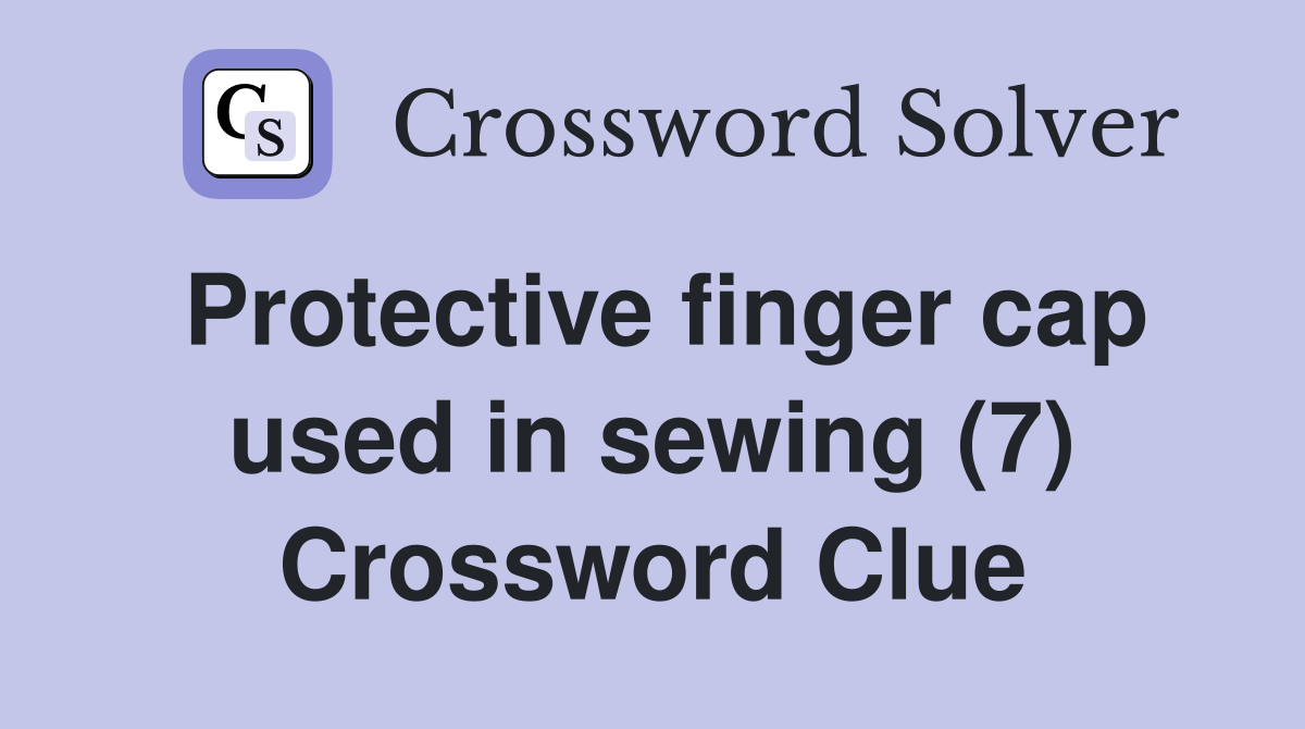 Protective finger cap used in sewing (7) Crossword Clue