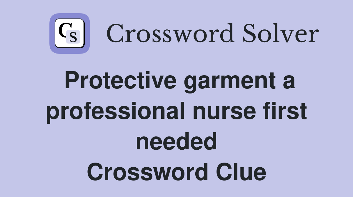 Protective garment a professional nurse first needed Crossword Clue