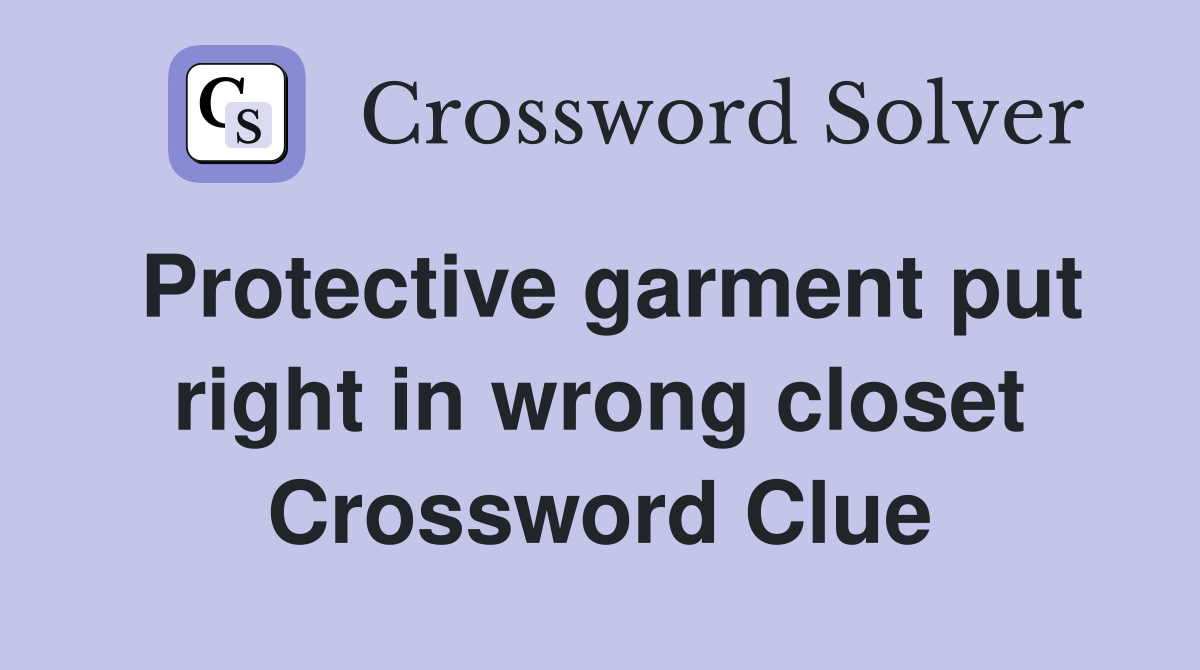 Protective garment put right in wrong closet Crossword Clue