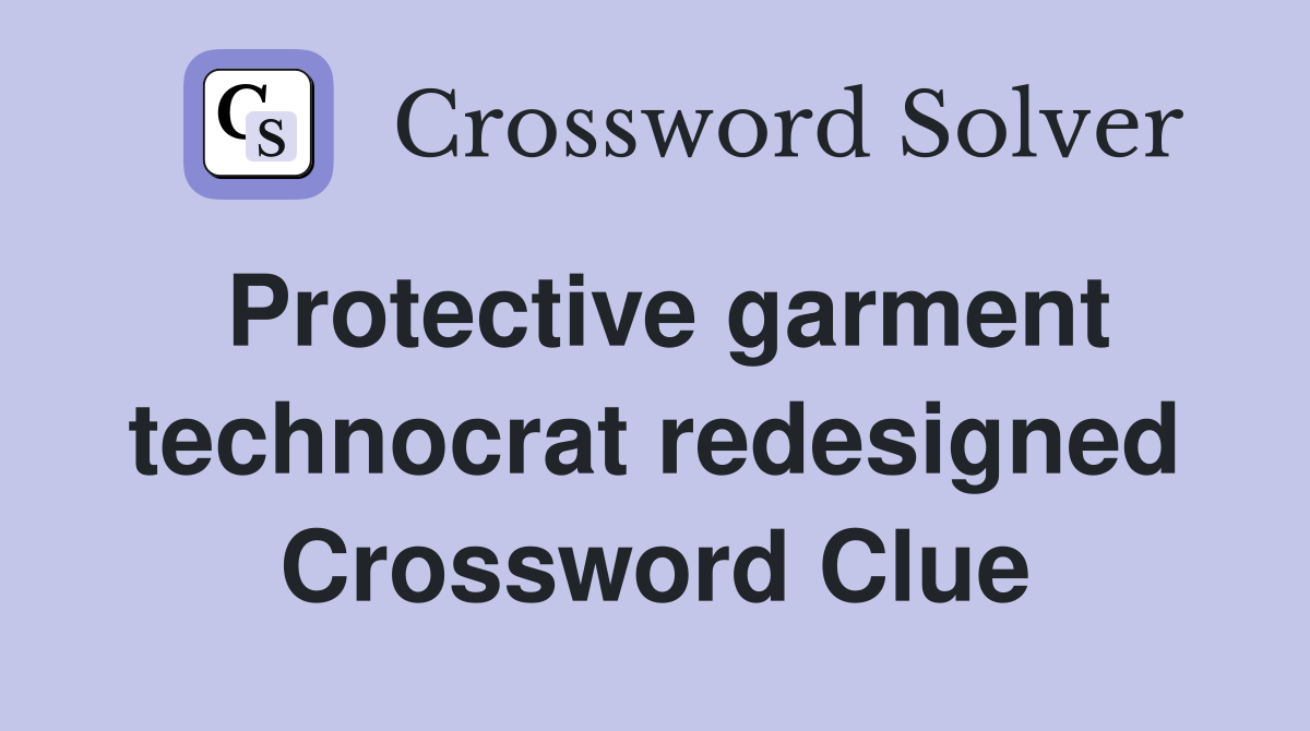 Protective garment technocrat redesigned Crossword Clue
