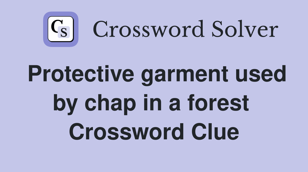 Protective garment used by chap in a forest  Crossword Clue