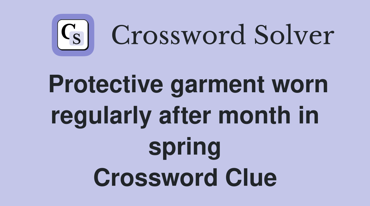 Protective garment worn regularly after month in spring Crossword Clue
