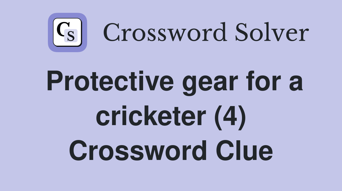 Protective gear for a cricketer (4) Crossword Clue