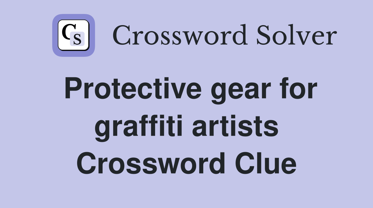 Protective gear for graffiti artists Crossword Clue