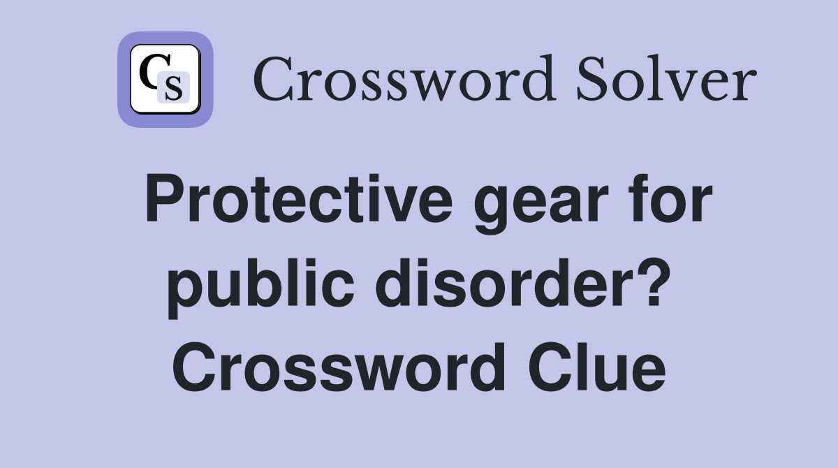 Protective gear for public disorder? Crossword Clue