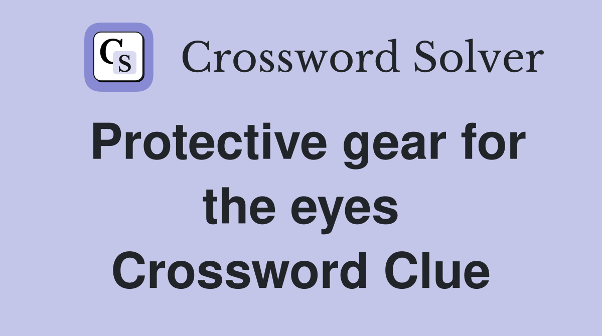 Protective gear for the eyes Crossword Clue