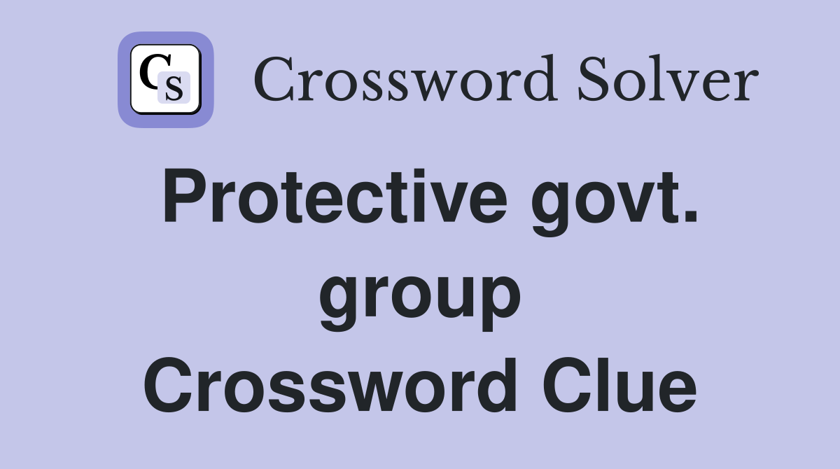 Protective govt. group Crossword Clue