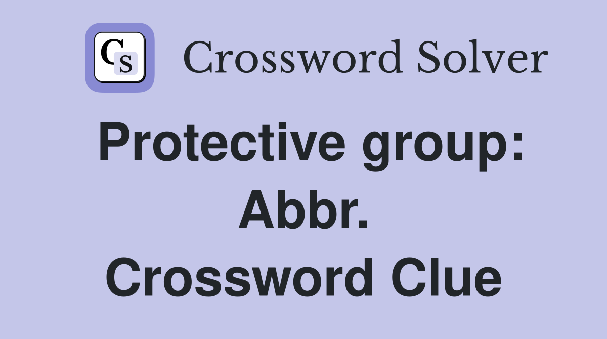 Protective group: Abbr. Crossword Clue