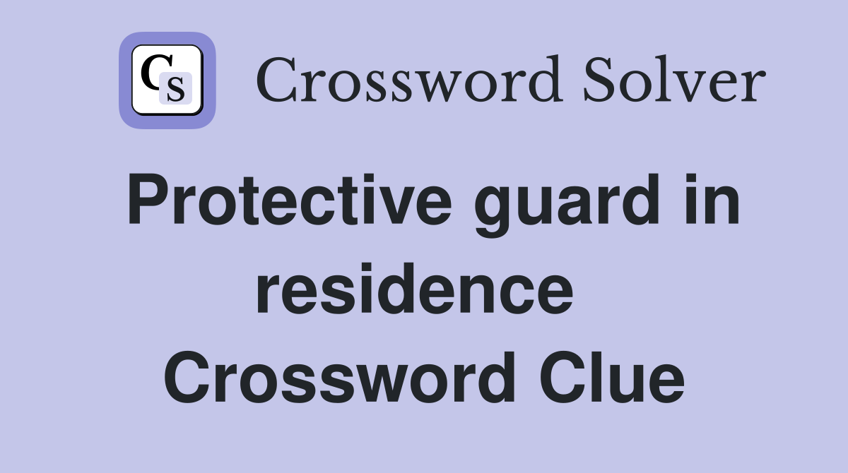 Protective guard in residence  Crossword Clue