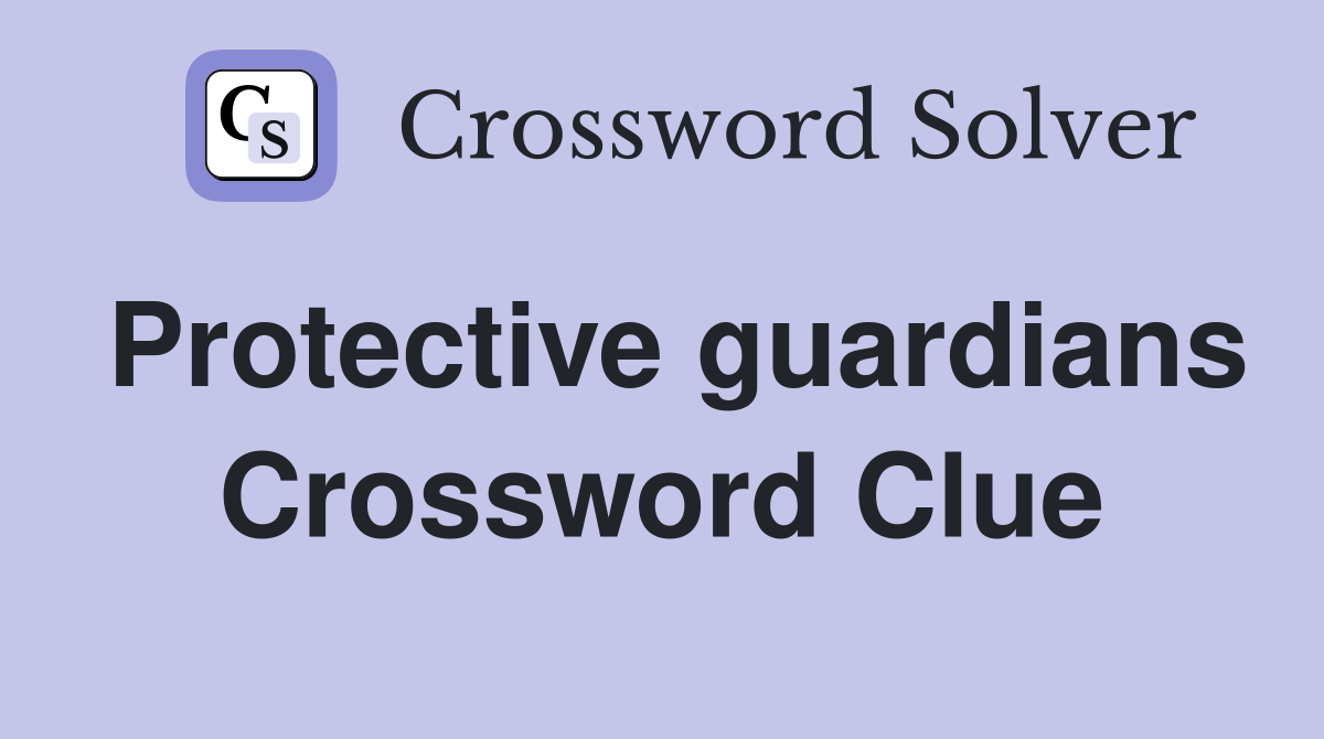 Protective guardians Crossword Clue