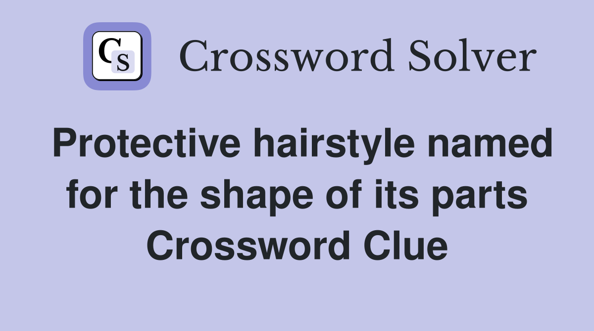 Protective hairstyle named for the shape of its parts Crossword Clue