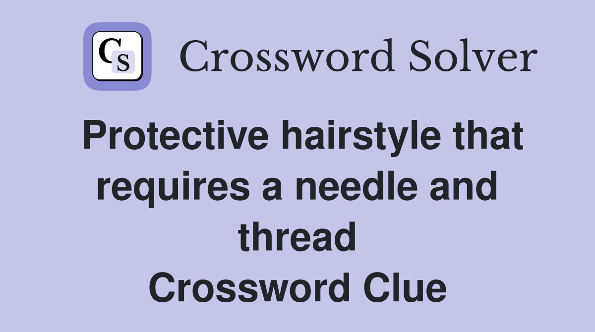 Protective hairstyle that requires a needle and thread Crossword Clue
