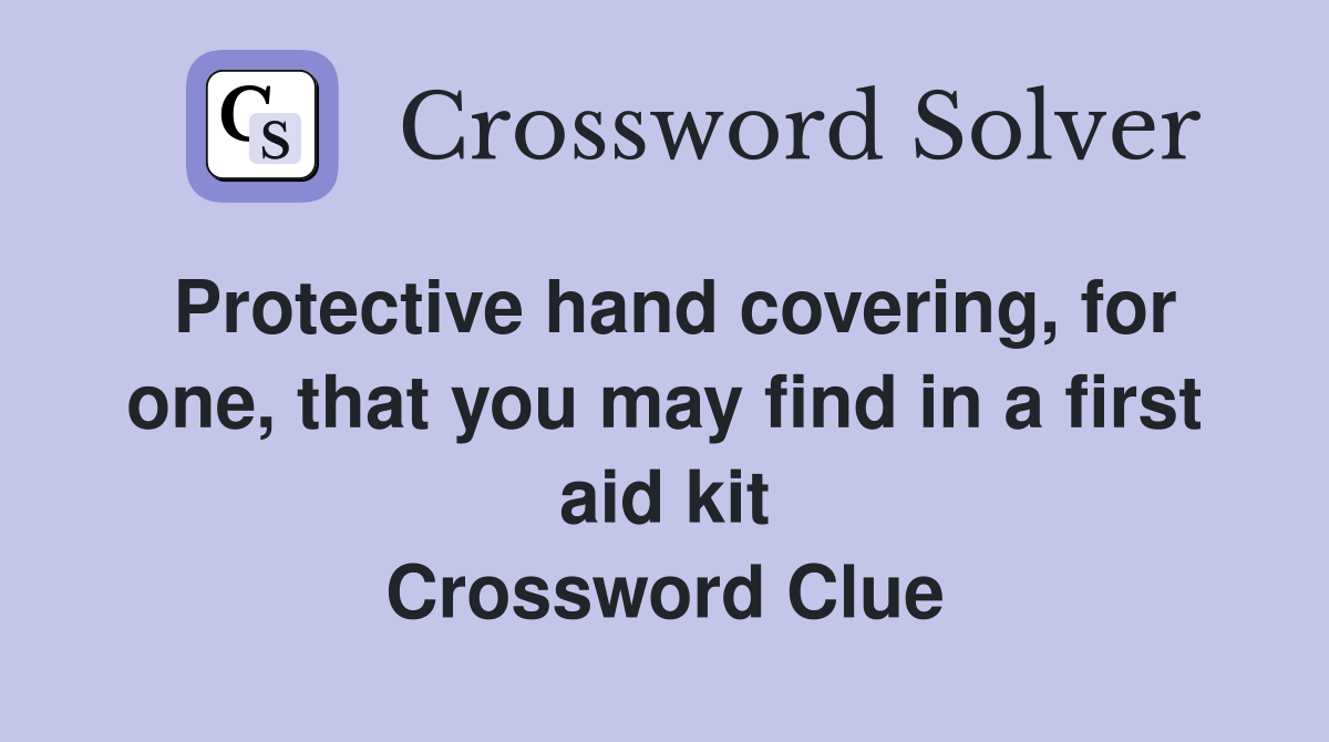 Protective hand covering, for one, that you may find in a first aid kit Crossword Clue