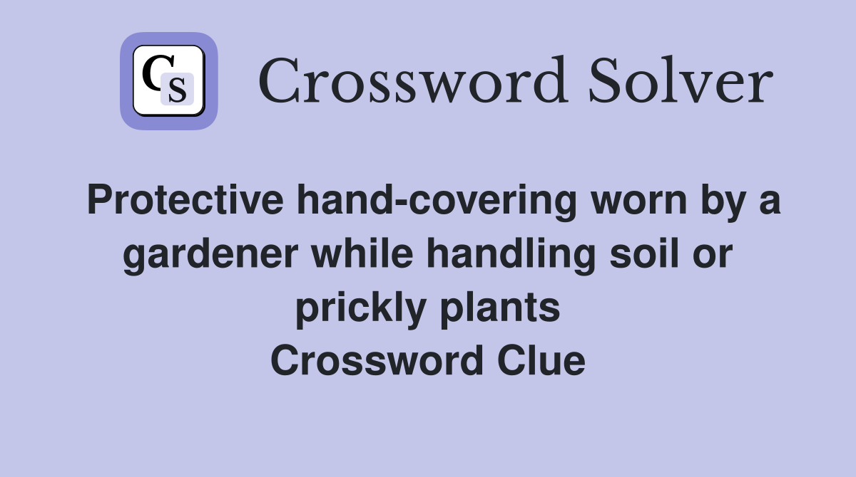 Protective hand-covering worn by a gardener while handling soil or prickly plants Crossword Clue