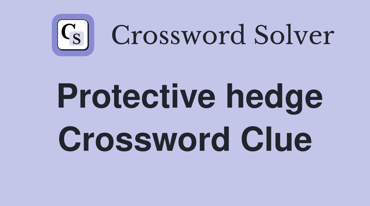 Protective hedge Crossword Clue