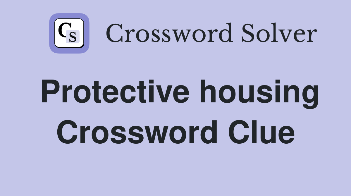 Protective housing Crossword Clue