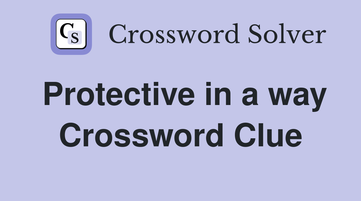 Protective in a way Crossword Clue