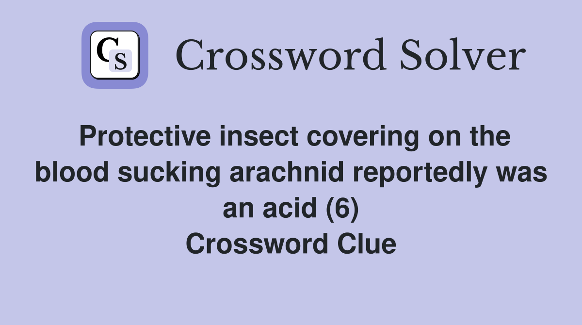 Protective insect covering on the blood sucking arachnid reportedly was an acid (6) Crossword Clue