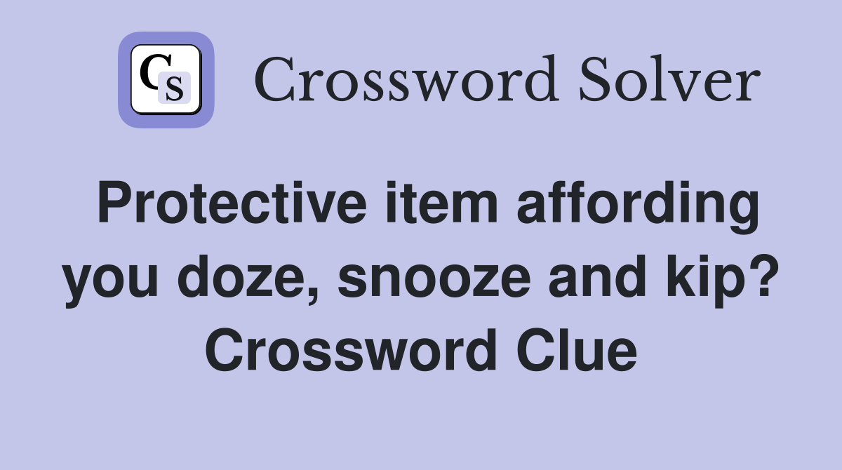 Protective item affording you doze, snooze and kip? Crossword Clue