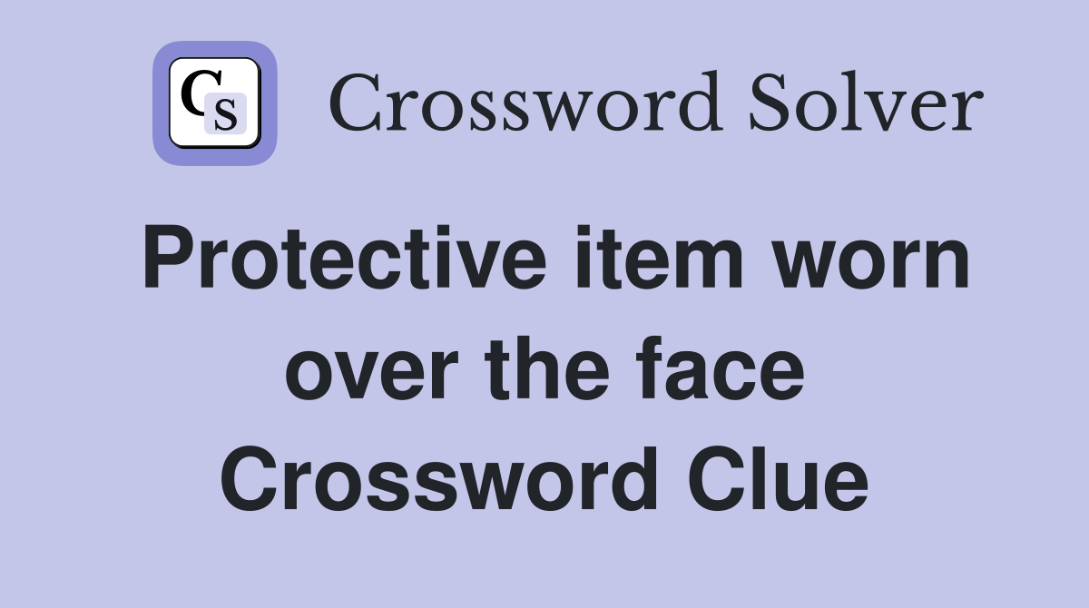 Protective item worn over the face Crossword Clue