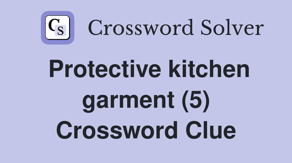 Protective kitchen garment (5) Crossword Clue
